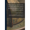 Historical Sketches Of The Ancient And Modern Knights Of The Maccabees: Founded Upon The History Of The Judas Maccabeus: With Biographical Sketches Of