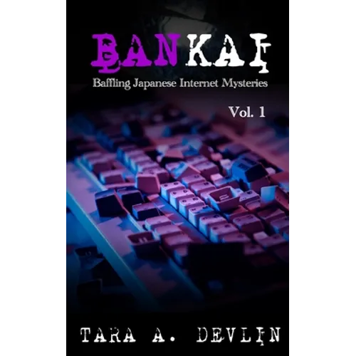 Bankai: Baffling Japanese Internet Mysteries: Volume One