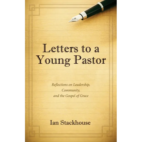 Letters to a Young Pastor: Reflections on Leadership, Community, and the Gospel of Grace