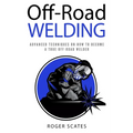 Off-Road Welding: Advanced Techniques on How to Become a True Off-Road Welder