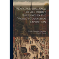 Plans and Diagrams of All Exhibit Buildings in the World's Columbian Exposition