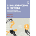 Using Anthropology in the World: A Guide to Becoming an Anthropologist Practitioner