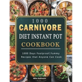 1000 Carnivore Diet Instant Pot Cookbook: 1000 Days Foolproof, Yummy Recipes that Anyone Can Cook