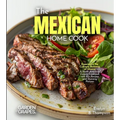 The Mexican Home Cook: Experience the Culinary Richness of Mexico - A North American Cuisine Cookbook with 80+ Recipes and Stunning Pictures