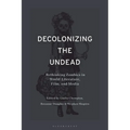 Decolonizing the Undead: Rethinking Zombies in World-Literature, Film, and Media