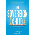 The Sovereign Child: How a Forgotten Philosophy Can Liberate Kids and Their Parents