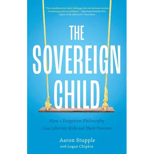 The Sovereign Child: How a Forgotten Philosophy Can Liberate Kids and Their Parents