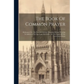 The Book Of Common Prayer: Reformed, For The Use Of Christian Churches Whose Worship Is Addressed To One God, The Father In The Name Of The Lord