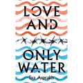 Love and Only Water: The Debut Novel by Award-Winning Author Eva Asprakis