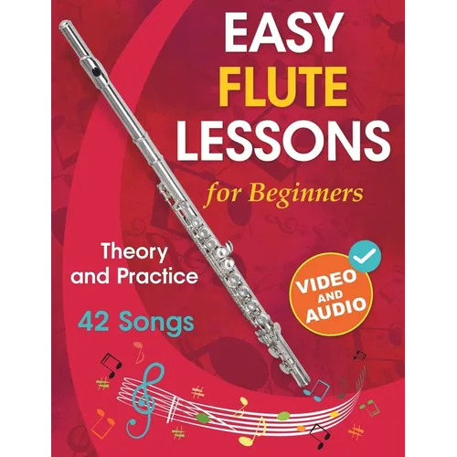 Easy Flute Lessons for Beginners: Theory, Practice and 42 Songs. For Kids 12+ and Adults. With Online Video and Audio
