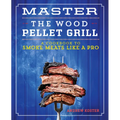Master the Wood Pellet Grill: A Cookbook to Smoke Meats Like a Pro