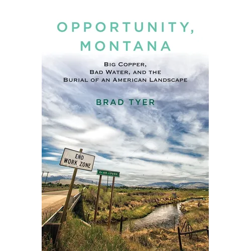 Opportunity, Montana: Big Copper, Bad Water, and the Burial of an American Landscape