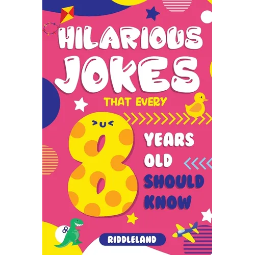 Hilarious Jokes That Every 8 Year Old Should Know: Over 300 jokes from Puns to Knock-knocks, Tongue Twisters, Animal Joke and Silly Scenarios! With Fu