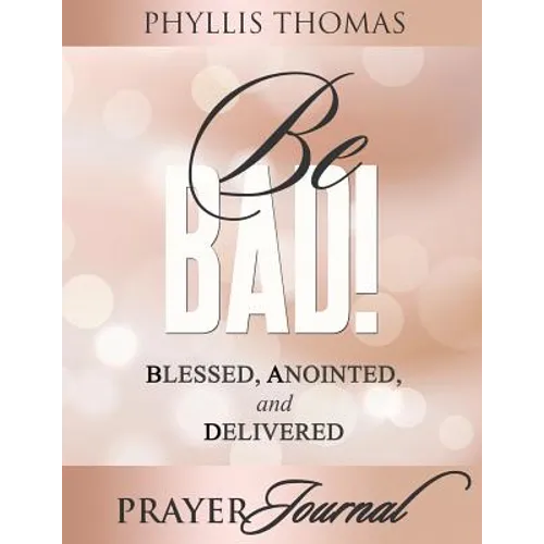Be BAD! Prayer Journal: Blessed, Anointed, and Delivered