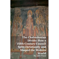 The Chalcedonian Divide: How a Fifth-Century Council Split Christianity and Shaped the Modern World