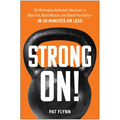 Strong On!: 101 Minimalist Kettlebell Workouts to Blast Fat, Build Muscle, and Boost Flexibility--In 20 Minutes or Less