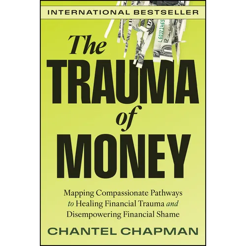 The Trauma of Money: Mapping Compassionate Pathways to Healing Financial Trauma and Disempowering Financial Shame
