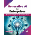 Generative AI for Enterprises: Essential insights for decision makers (English Edition)