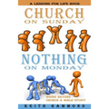 Church On Sunday Nothing On Monday: Going Beyond Church And Bible Study