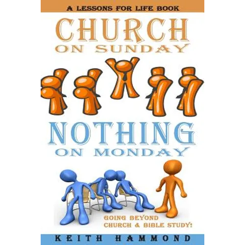 Church On Sunday Nothing On Monday: Going Beyond Church And Bible Study