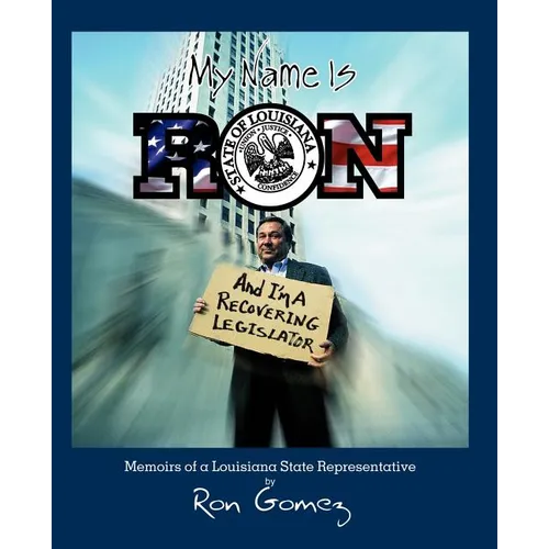 My name is Ron, and I'm a recovering legislator: Memoirs of a Louisiana State Representative