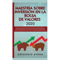 Maestría sobre inversión en la bolsa de valores 2020: La guía de principiantes paso a paso para construir ingresos pasivos en menos de 20 horas (o men