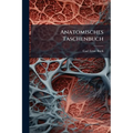 Anatomisches Taschenbuch: Enthaltend Die Anatomie Des Menschen, Systematisch, Im Ausführlich Und Übersichtlichen Auszuge