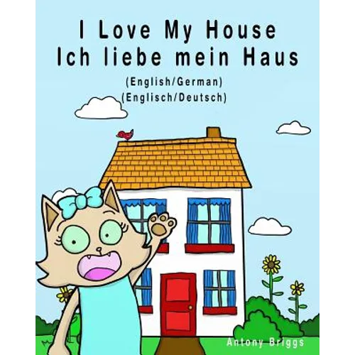 I Love My House - Ich liebe mein Haus: English - German / Englisch - Deutsch - Dual Language