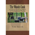 The Woods Cook: Outdoor Cooking With A Professional Guide
