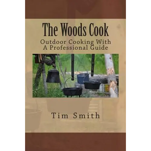 The Woods Cook: Outdoor Cooking With A Professional Guide