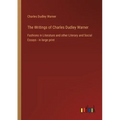 The Writings of Charles Dudley Warner: Fashions in Literature and other Literary and Social Essays - in large print