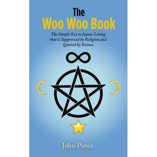 The Woo Woo Book: The Simple Key to Joyous Living that is Suppressed by Religion and Ignored by Science