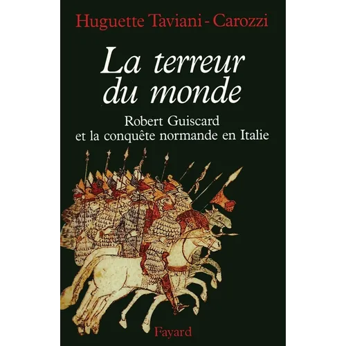 La Terreur du monde - Robert Guiscard et la conquête normande en Italie