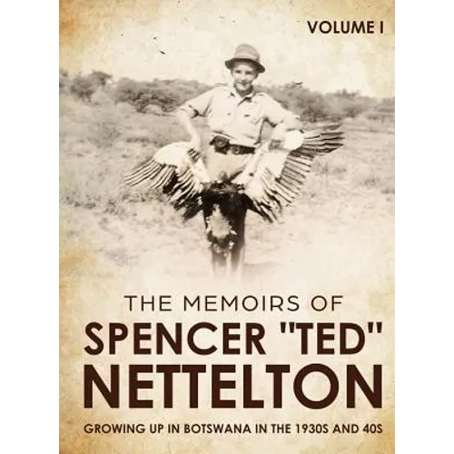 Growing up in Botswana in the 1930s & 40s: The Memoirs of Spencer "Ted" Nettelton