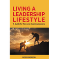 Living a Leadership Lifestyle: A Guide for New and Aspiring Leaders