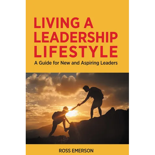 Living a Leadership Lifestyle: A Guide for New and Aspiring Leaders