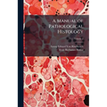 A Manual of Pathological Histology: To Serve As an Introduction to the Study of Morbid Anatomy; Volume 2