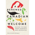A Renewed Canadian Welcome: Eleven Visions from Migrants and Advocates