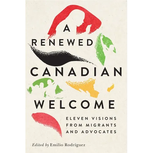 A Renewed Canadian Welcome: Eleven Visions from Migrants and Advocates