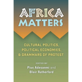 Africa Matters: Cultural Politics, Political Economies and Grammars of Protest: Cultural Politics, Political Economies, and Grammars of Protest