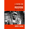 A Fighting Man: A Political Life of Museveni Volume I, c.1944-1986