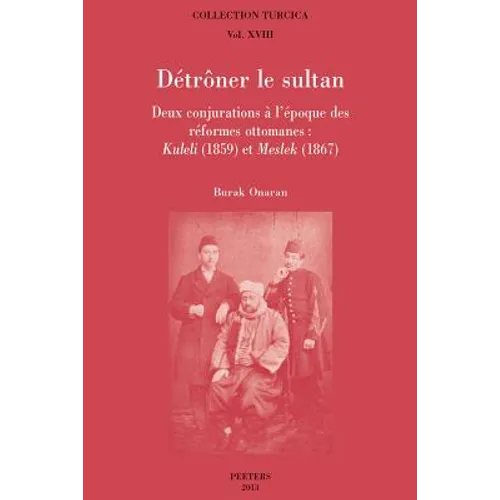 Detroner Le Sultan: Deux Conjurations a l'Epoque Des Reformes Ottomanes: Kuleli (1859) Et Meslek (1867)