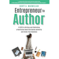 Entrepreneur to Author: 5 Steps to Writing and Publishing a Nonfiction Book That Builds Authority and Grows Your Business