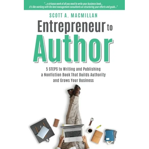 Entrepreneur to Author: 5 Steps to Writing and Publishing a Nonfiction Book That Builds Authority and Grows Your Business