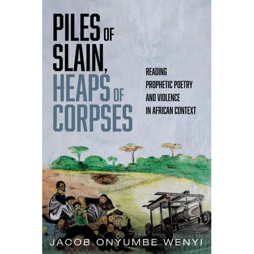 Piles of Slain, Heaps of Corpses: Reading Prophetic Poetry and Violence in African Context
