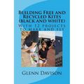 Building Free and Recycled Kites (Black and White): With 12 projects to make and fly