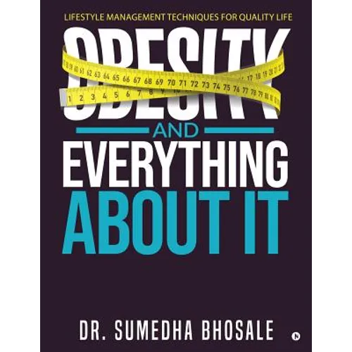 Obesity and Everything about It: Lifestyle Management Techniques for Quality Life - Paperback