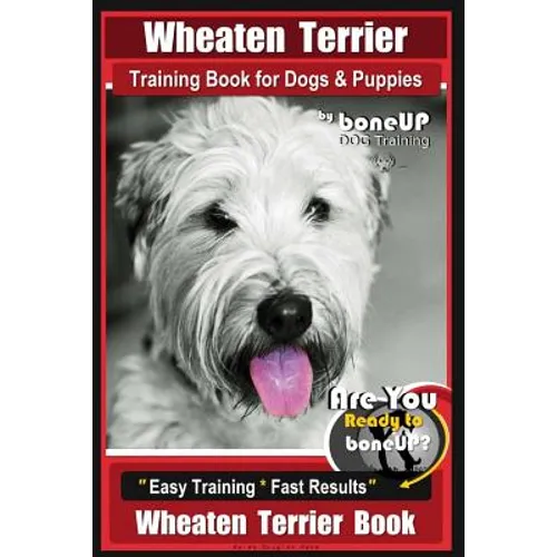 Wheaten Terrier Training Book for Dogs and Puppies by Bone Up Dog Training: Are You Ready to Bone Up? Easy Training * Fast Results Wheaten Terrier Boo