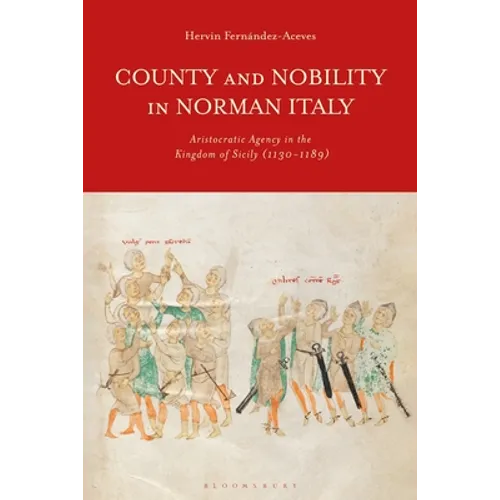County and Nobility in Norman Italy: Aristocratic Agency in the Kingdom of Sicily, 1130-1189