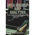 Data Science and Analytics: Transforming Raw Data into Actionable Insights: A Comprehensive Guide